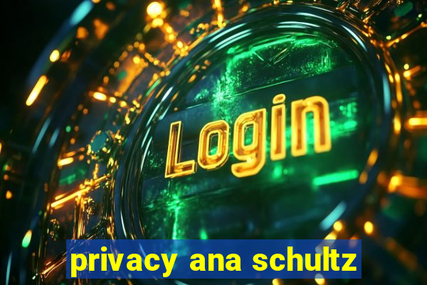 privacy ana schultz